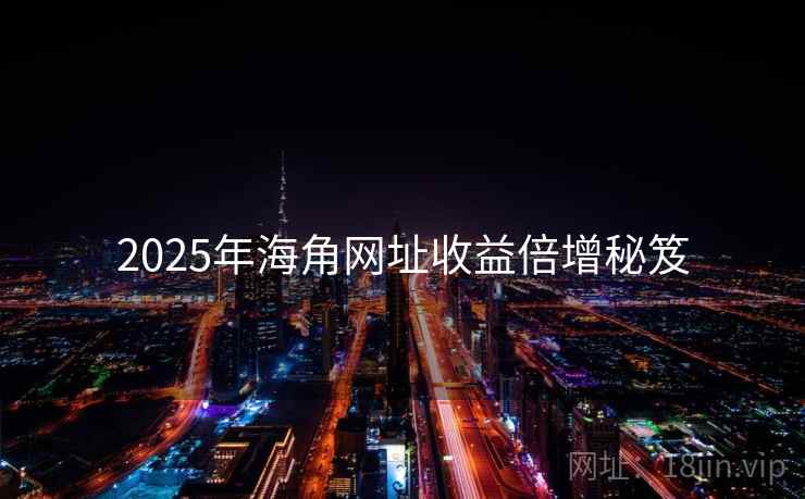 2025年海角网址收益倍增秘笈