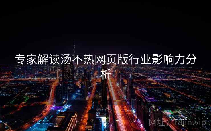 专家解读汤不热网页版行业影响力分析