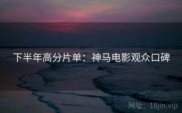 下半年高分片单:神马电影观众口碑